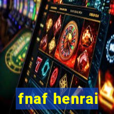 fnaf henrai